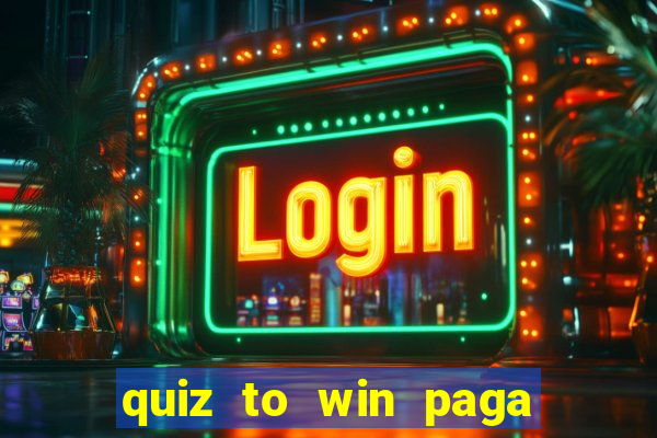 quiz to win paga mesmo quiz money paga mesmo